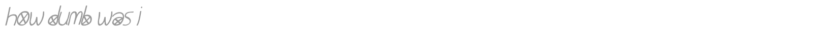 How Dumb Was I font preview